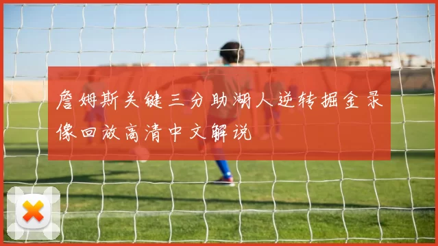 詹姆斯关键三分助湖人逆转掘金录像回放高清中文解说