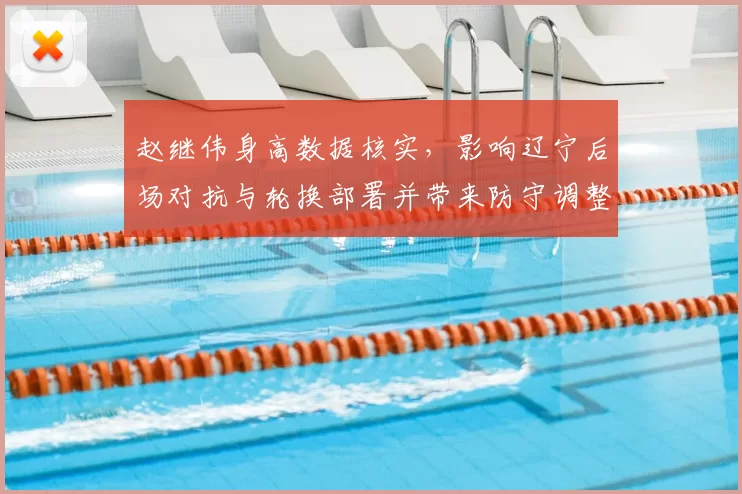 赵继伟身高数据核实，影响辽宁后场对抗与轮换部署并带来防守调整看点