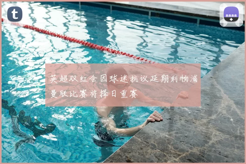 英超双红会因球迷抗议延期利物浦曼联比赛将择日重赛