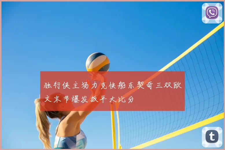 独行侠主场力克快船东契奇三双欧文末节爆发扳平大比分